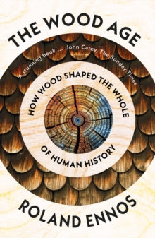 The Wood Age: How Wood Shaped the Whole of Human History
