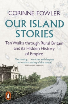 Our Island Stories: Ten Walks through Rural Britain and Its Hidden History of Empire