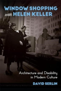 Window Shopping with Helen Keller: Architecture and Disability in Modern Culture