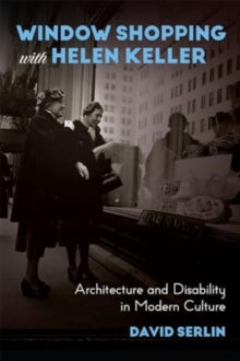 Window Shopping with Helen Keller: Architecture and Disability in Modern Culture