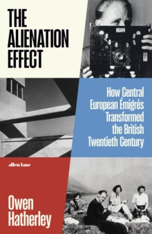 The Alienation Effect: How Central European Emigres Transformed the British Twentieth Century