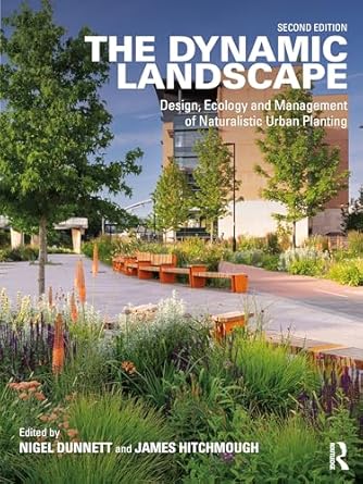 The Dynamic Landscape: Design, Ecology and Management of Naturalistic Urban Planting