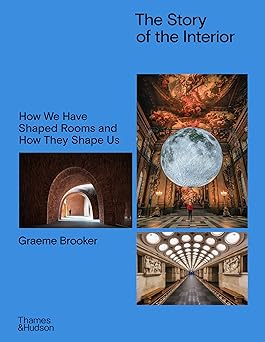 The Story of the Interior: How We Have Shaped Rooms and How They Shape Us