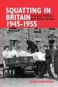 Squatting in Britain 1945-1955: Housing, Politics and Direct Action