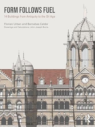 Form Follows Fuel: 14 Buildings from Antiquity to the Oil Age