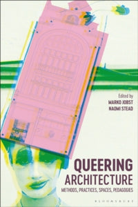 Queering Architecture: Methods, Practices, Spaces, Pedagogies