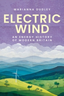 Electric Wind : An Energy History of Modern Britain