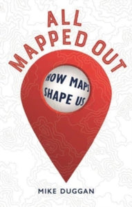 All Mapped Out: How Maps Shape Us