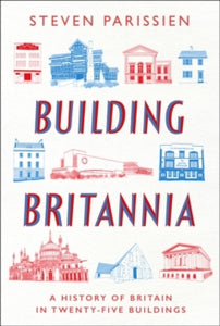 Building Britannia: A History of Britain in Twenty-Five Buildings
