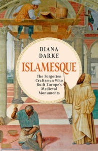 Islamesque: The Forgotten Craftsmen Who Built Europe's Medieval Monuments