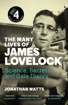 The Many Lives of James Lovelock: Science, Secrets and Gaia Theory
