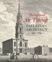 The Ingenious Mr Flitcroft: Palladian Architect 1697-1769