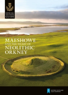 Maeshowe and the Heart of Neolithic Orkney (Historic Scotland: Official Souvenir Guide)