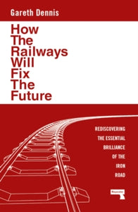 How the Railways Will Fix the Future