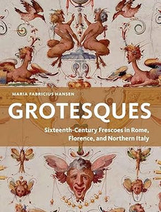 Grotesques: Sixteenth-Century Frescoes in Rome, Florence, and Northern Italy