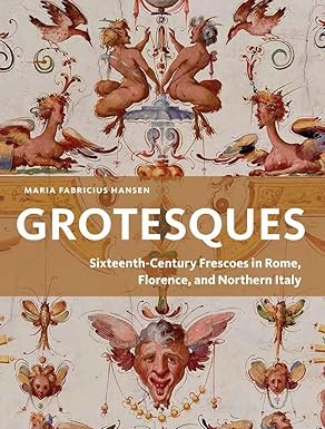 Grotesques: Sixteenth-Century Frescoes in Rome, Florence, and Northern Italy