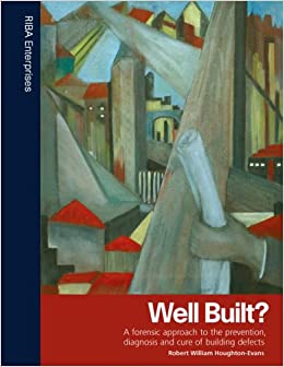 Well Built?: A Forensic Approach to the Prevention, Diagnosis and Cure of Building Defects