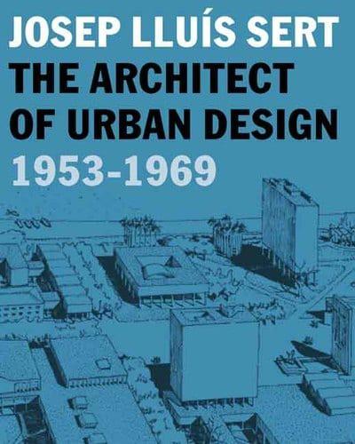 Josep Lluís Sert The Architect of Urban Design, 1953-1969