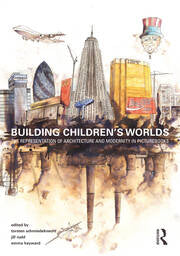 Building Children’s Worlds: The Representation of Architecture and Modernity in Picturebooks (1st Edition)