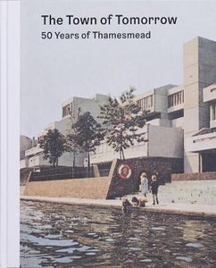 The Town of Tomorrow: 50 Years of Thamesmead