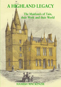 A Highland Legacy: The Maitlands of Tain; Their Work and Their World