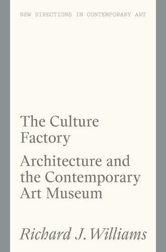 The Culture Factory: Architecture and the Contemporary Art Museum