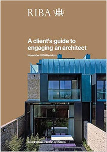 A Client's Guide to Engaging an Architect: Guidance on Hiring an Architect for Your Project