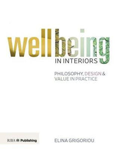 Wellbeing in Interiors Philosophy, Design and Value in Practice