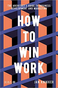 How To Win Work: The architect's guide to business development and marketing