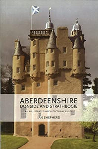 Aberdeenshire, Donside and Strathbogie: An Illustrated Architectural Guide