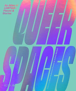 Queer Spaces: An Atlas of LGBTQIA+ Places and Stories